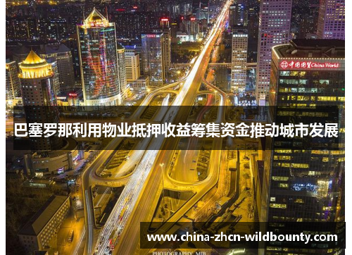 巴塞罗那利用物业抵押收益筹集资金推动城市发展