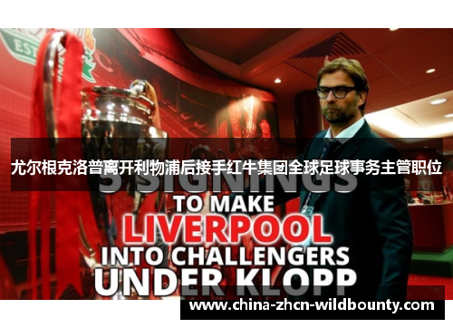 尤尔根克洛普离开利物浦后接手红牛集团全球足球事务主管职位