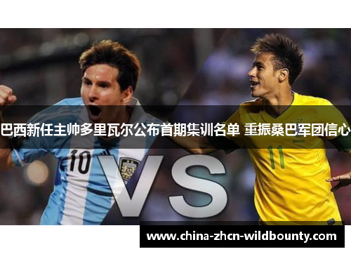 巴西新任主帅多里瓦尔公布首期集训名单 重振桑巴军团信心