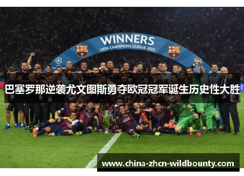 巴塞罗那逆袭尤文图斯勇夺欧冠冠军诞生历史性大胜