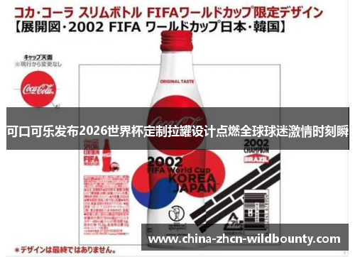 可口可乐发布2026世界杯定制拉罐设计点燃全球球迷激情时刻瞬 可口可乐发布2026世界杯定制拉罐设计点燃全球球迷激情时刻瞬